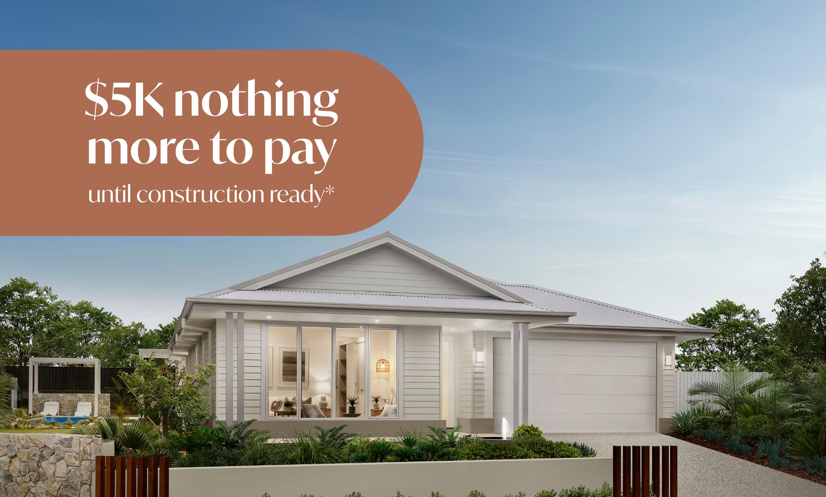 everyday by mcdonald jones $5K and nothing more to pay until construction ready